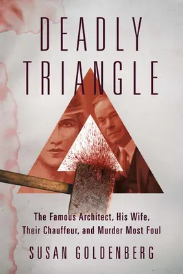 Triángulo mortal: El famoso arquitecto, su mujer, su chófer y el asesinato más sucio - Deadly Triangle: The Famous Architect, His Wife, Their Chauffeur, and Murder Most Foul