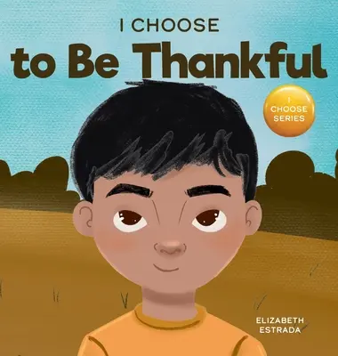 I Choose to Be Thankful: Un libro ilustrado con rimas sobre la gratitud - I Choose to Be Thankful: A Rhyming Picture Book About Gratitude