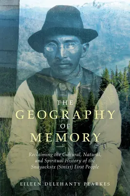 La geografía de la memoria: La recuperación de la historia cultural, natural y espiritual del primer pueblo snayackstx (sinixt) - The Geography of Memory: Reclaiming the Cultural, Natural and Spiritual History of the Snayackstx (Sinixt) First People