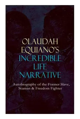 LA INCREÍBLE NARRATIVA VITAL DE OLAUDAH EQUIANO - Autobiografía del antiguo esclavo, marino y luchador por la libertad: Las intrigantes memorias que influyeron en Ban - OLAUDAH EQUIANO'S INCREDIBLE LIFE NARRATIVE - Autobiography of the Former Slave, Seaman & Freedom Fighter: The Intriguing Memoir Which Influenced Ban