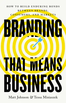 Branding That Means Business: Cómo crear vínculos duraderos entre marcas, consumidores y mercados - Branding That Means Business: How to Build Enduring Bonds Between Brands, Consumers and Markets