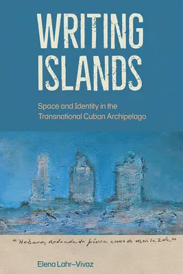 Escribir islas: Espacio e identidad en el archipiélago transnacional cubano - Writing Islands: Space and Identity in the Transnational Cuban Archipelago