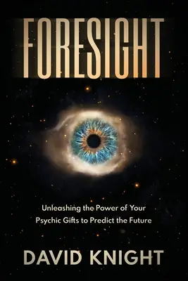 Previsión: Desatando el Poder de tus Dones Psíquicos para Predecir el Futuro - Foresight: Unleashing the Power of Your Psychic Gifts to Predict the Future