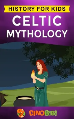 Mitología celta: Historia para niños: Una cautivadora mitología celta de dioses, diosas y héroes celtas - Celtic Mythology: History for kids: A captivating Celtic myths of Celtic Gods, Goddesses and Heroes