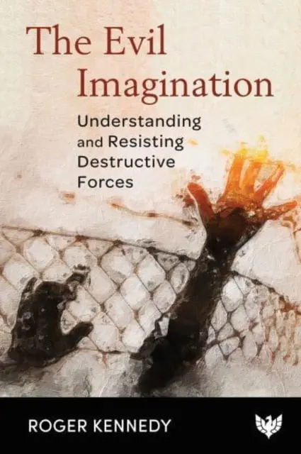 La imaginación del mal: Comprender y resistir a las fuerzas destructivas - The Evil Imagination: Understanding and Resisting Destructive Forces