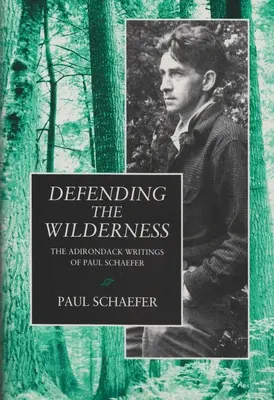 Defending the Wilderness: Los escritos de Paul Schaefer sobre Adirondack - Defending the Wilderness: The Adirondack Writings of Paul Schaefer