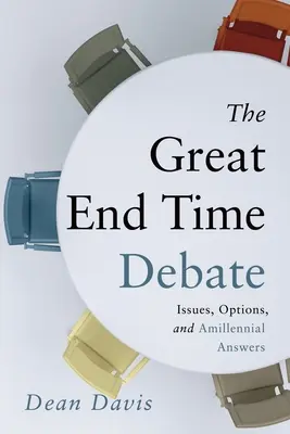 El Gran Debate del Fin de los Tiempos: Cuestiones, Opciones y Respuestas Amileniales - The Great End Time Debate: Issues, Options, and Amillennial Answers