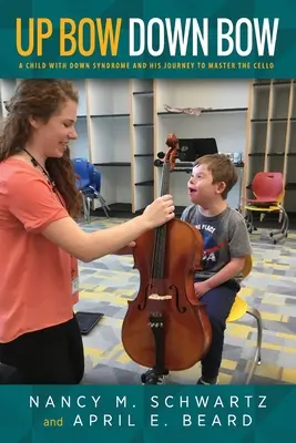 Arco arriba, arco abajo: un niño con síndrome de Down y su viaje para dominar el violonchelo - Up Bow, Down Bow: A Child with Down Syndrome and His Journey to Master the Cello