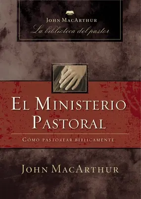 Pastoral Ministry: How to Pastor Biblically - El Ministerio Pastoral: Cmo Pastorear Bblicamente