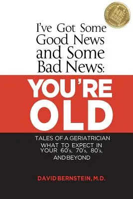 Tengo buenas y malas noticias: Eres viejo: Cuentos de un geriatra, qué esperar a los 60, 70, 80 y más años - I've Got Some Good News and Some Bad News: You're Old: Tales of a Geriatrician, What to Expect in Your 60's, 70's, 80's, and Beyond