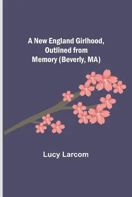 Una infancia en Nueva Inglaterra, esbozada de memoria (Beverly, MA) - A New England Girlhood, Outlined from Memory (Beverly, MA)