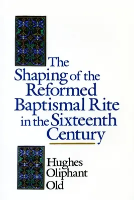 La configuración del rito bautismal reformado en el siglo XVI - The Shaping of the Reformed Baptismal Rite in the Sixteenth Century