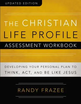 The Christian Life Profile Assessment Workbook Updated Edition: Desarrollando tu plan personal para pensar, actuar y ser como Jesús - The Christian Life Profile Assessment Workbook Updated Edition: Developing Your Personal Plan to Think, Act, and Be Like Jesus