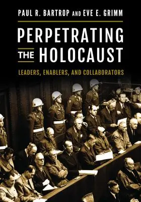 Perpetrar el Holocausto: Líderes, facilitadores y colaboradores - Perpetrating the Holocaust: Leaders, Enablers, and Collaborators