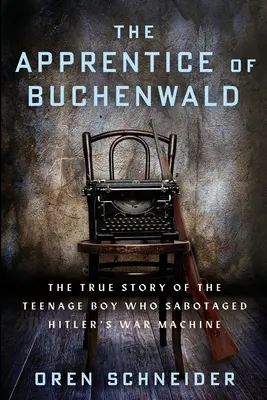 El aprendiz de Buchenwald: La verdadera historia del adolescente que saboteó la maquinaria bélica de Hitler - The Apprentice of Buchenwald: The True Story of the Teenage Boy Who Sabotaged Hitler's War Machine