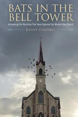 Murciélagos en el campanario: Desenmascarando las doctrinas que han seducido a la Iglesia moderna - Bats in the Bell Tower: Unmasking the Doctrines That have Seduced the Modern-Day Church