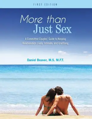 Más que sexo: Una guía de parejas comprometidas para mantener relaciones vivas, íntimas y gratificantes - More Than Just Sex: A Committed Couples' Guide to Keeping Relationships Lively, Intimate, and Gratifying