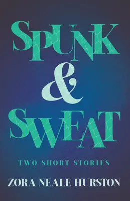 Spunk & Sweat - Dos relatos breves; incluye el ensayo introductorio «Breve historia del Renacimiento de Harlem». - Spunk & Sweat - Two Short Stories;Including the Introductory Essay 'A Brief History of the Harlem Renaissance'