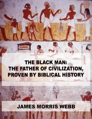 El Hombre Negro: El Padre de la Civilización, Probado por la Historia Bíblica - The Black Man: The Father of Civilization, Proven by Biblical History