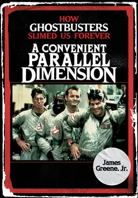 Una conveniente dimensión paralela: Cómo los Cazafantasmas nos hicieron perder la cabeza para siempre - A Convenient Parallel Dimension: How Ghostbusters Slimed Us Forever