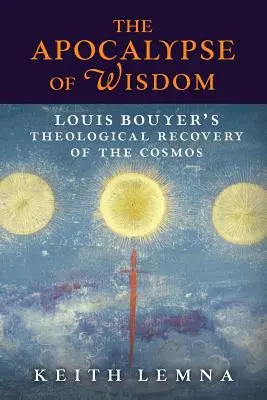 El Apocalipsis de la Sabiduría: La recuperación teológica del cosmos por Louis Bouyer - The Apocalypse of Wisdom: Louis Bouyer's Theological Recovery of the Cosmos