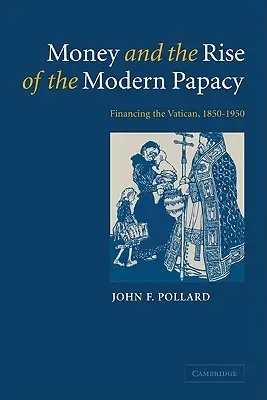 El dinero y el surgimiento del papado moderno: La financiación del Vaticano, 1850-1950 - Money and the Rise of the Modern Papacy: Financing the Vatican, 1850-1950