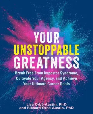 Tu grandeza imparable: Libérate del síndrome del impostor, cultiva tu agencia y alcanza tus objetivos profesionales definitivos - Your Unstoppable Greatness: Break Free from Impostor Syndrome, Cultivate Your Agency, and Achieve Your Ultimate Career Goals