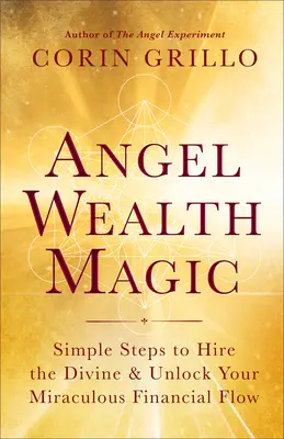 Magia Angelical para la Riqueza: Pasos sencillos para contratar a la Divinidad y desbloquear tu milagroso flujo financiero - Angel Wealth Magic: Simple Steps to Hire the Divine & Unlock Your Miraculous Financial Flow