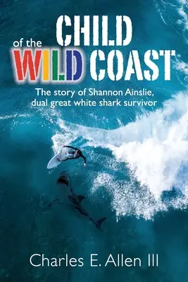 Child of the Wild Coast: La historia de Shannon Ainslie, superviviente de un doble ataque de tiburón blanco - Child of the Wild Coast: The story of Shannon Ainslie, dual great white shark attack survivor