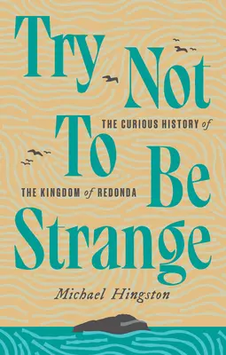 Intenta no ser extraño: La curiosa historia del reino de Redonda - Try Not to Be Strange: The Curious History of the Kingdom of Redonda