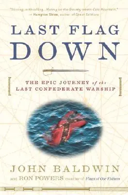 La última bandera arriada: el épico viaje del último buque de guerra confederado - Last Flag Down: The Epic Journey of the Last Confederate Warship