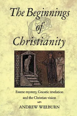 Los inicios del cristianismo: Misterio esenio, revelación gnóstica y visión cristiana - The Beginnings of Christianity: Essene Mystery, Gnostic Revelation and the Christian Vision