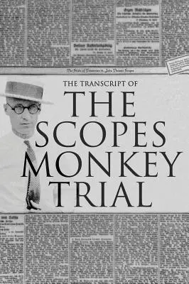 La Transcripción del Juicio del Mono de Scopes: Complete and Unabridged - The Transcript of the Scopes Monkey Trial: Complete and Unabridged