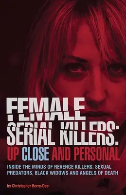 Mujeres asesinas en serie: De cerca y en persona: dentro de la mente de los asesinos vengativos, los depredadores sexuales, las viudas negras y los ángeles de la muerte. - Female Serial Killers: Up Close and Personal: Inside the Minds of Revenge Killers, Sexual Predators, Black Widows and Angels of Death