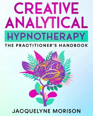 Hipnoterapia analítica creativa: Manual del profesional - Creative Analytical Hypnotherapy: The Practitioner's Handbook