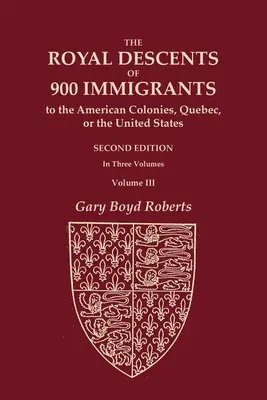 Los Reales Descendientes de 900 Inmigrantes a las Colonias Americanas, Quebec o los Estados Unidos que fueron Notables o Dejaron Descendientes Notables en su País de Origen - The Royal Descents of 900 Immigrants to the American Colonies, Quebec, or the United States Who Were Themselves Notable or Left Descendants Notable in