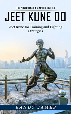 Jeet Kune Do: Los principios de un luchador completo (Estrategias de entrenamiento y lucha del Jeet Kune Do) - Jeet Kune Do: The Principles of a Complete Fighter (Jeet Kune Do Training and Fighting Strategies)