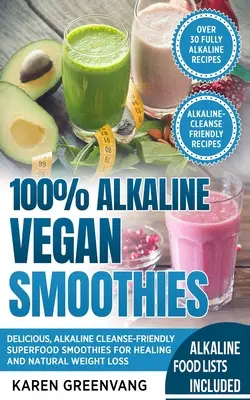 Smoothies Veganos 100% Alcalinos: Deliciosos Batidos de Superalimentos para una Limpieza Alcalina para la Curación y la Pérdida de Peso Natural - 100% Alkaline Vegan Smoothies: Delicious, Alkaline Cleanse-Friendly Superfood Smoothies for Healing and Natural Weight Loss