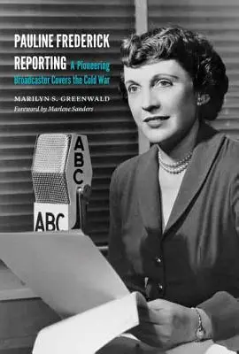 Reportajes de Pauline Frederick: Una locutora pionera cubre la Guerra Fría - Pauline Frederick Reporting: A Pioneering Broadcaster Covers the Cold War
