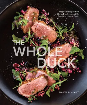 El pato entero: recetas inspiradas por chefs, carniceros y la familia de Liberty Ducks - The Whole Duck: Inspired Recipes from Chefs, Butchers, and the Family at Liberty Ducks