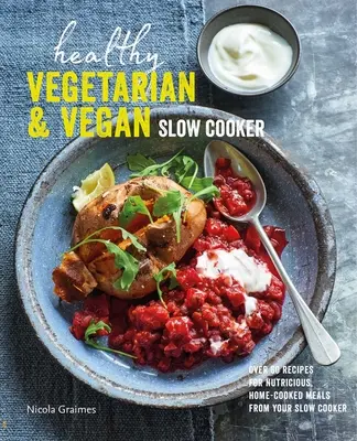 La olla de cocción lenta vegetariana y vegana: Más de 60 recetas para preparar comidas caseras y nutritivas en tu olla de cocción lenta - Healthy Vegetarian & Vegan Slow Cooker: Over 60 Recipes for Nutritious, Home-Cooked Meals from Your Slow Cooker