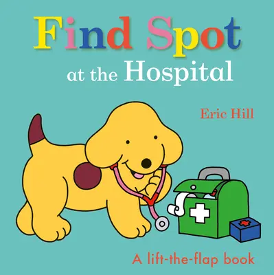 Encuentra a Spot en el hospital: Un libro para levantar las solapas - Find Spot at the Hospital: A Lift-The-Flap Book