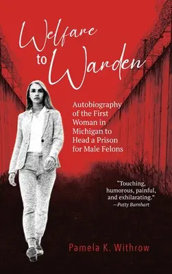 Welfare to Warden: Autobiografía de la primera mujer de Michigan que dirigió una prisión para delincuentes masculinos - Welfare to Warden: Autobiography of the First Woman in Michigan to Head a Prison for Male Felons