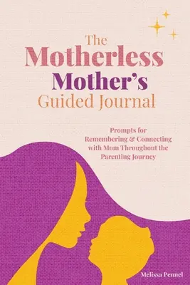 Diario de la madre huérfana: Sugerencias para recordar a mamá y conectar con ella a lo largo de la crianza de los hijos - The Motherless Mother's Guided Journal: Prompts for Remembering and Connecting with Mom Throughout the Parenting Journey