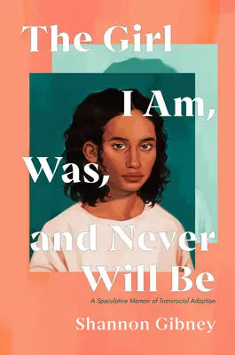 La chica que soy, fui y nunca seré: Memorias especulativas sobre la adopción transracial - The Girl I Am, Was, and Never Will Be: A Speculative Memoir of Transracial Adoption