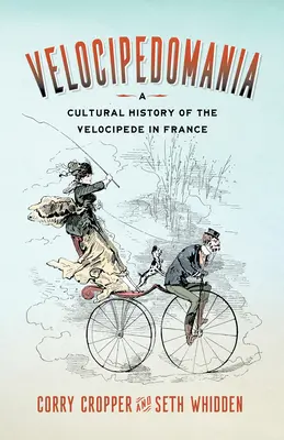 Velocipedomanía: Historia cultural del velocípedo en Francia - Velocipedomania: A Cultural History of the Velocipede in France