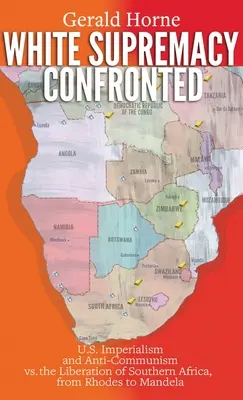 La supremacía blanca enfrentada: El imperialismo estadounidense y el anticomunismo frente a la liberación del sur de África, de Rodas a Mandela - White Supremacy Confronted: U.S. Imperialism and Anti-Communisim vs. the Liberation of Southern Africa, from Rhodes to Mandela