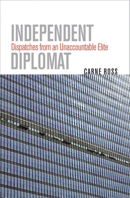 Diplomático independiente: Despachos de una élite que no rinde cuentas - Independent Diplomat: Dispatches from an Unaccountable Elite