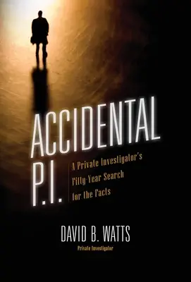 Accidental P.I.: A Private Investigator's Fifty-Year Search for the Facts (Investigador privado accidental: la búsqueda de los hechos durante cincuenta años) - Accidental P.I.: A Private Investigator's Fifty-Year Search for the Facts