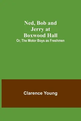 Ned, Bob y Jerry en Boxwood Hall; O, Los Motor Boys como estudiantes de primer año - Ned, Bob and Jerry at Boxwood Hall; Or, The Motor Boys as Freshmen